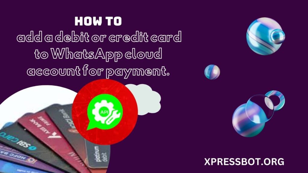 How to add a debit or credit card to WhatsApp cloud account for payment.