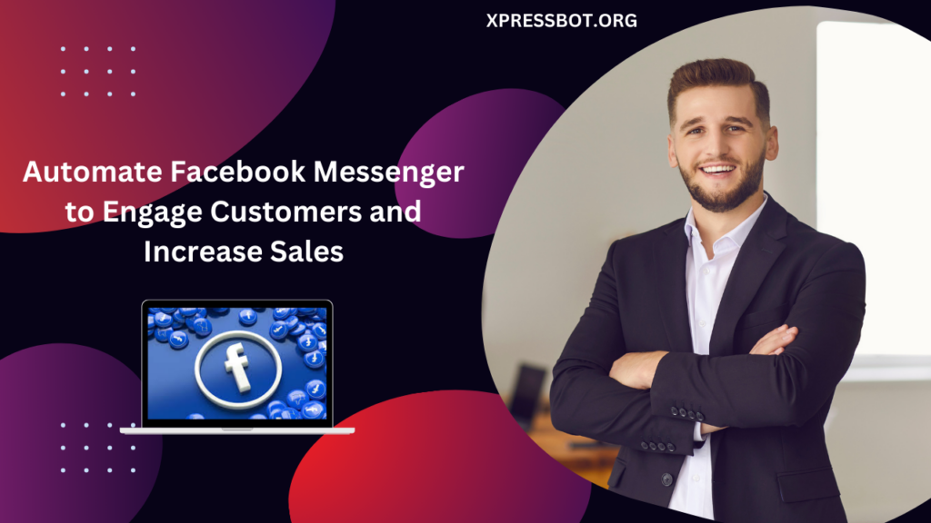 Boost Your Business with XpressBot: Automate Facebook Messenger to Engage Customers and Increase Sales